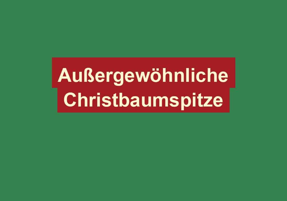 aussergewoehnliche christbaumspitze