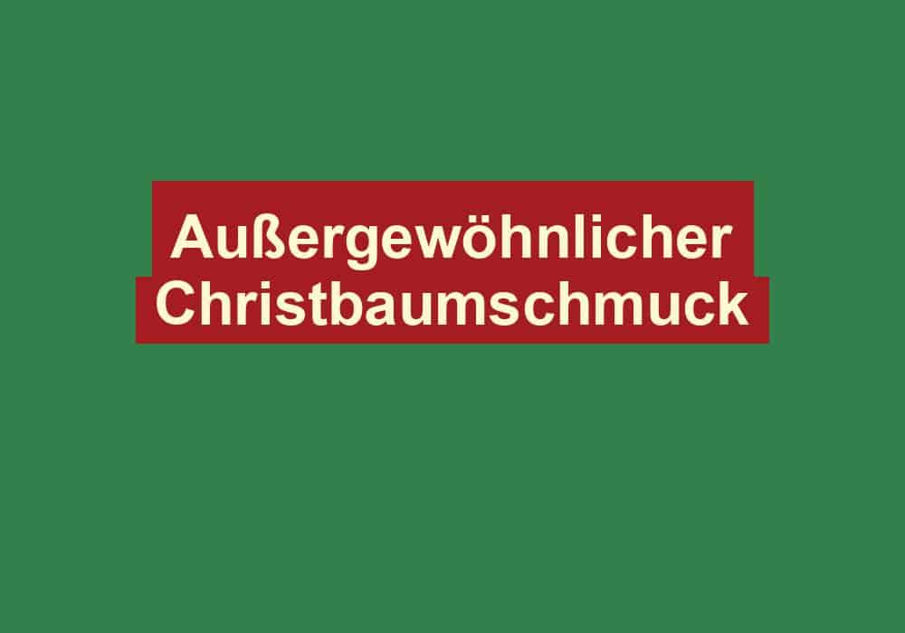 aussergewoehnlicher christbaumschmuck