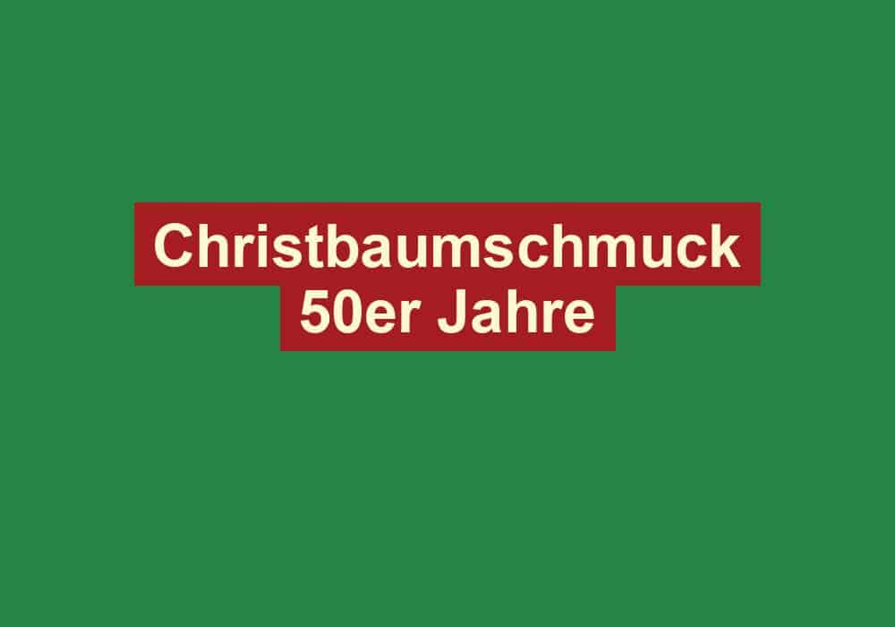 christbaumschmuck 50er jahre