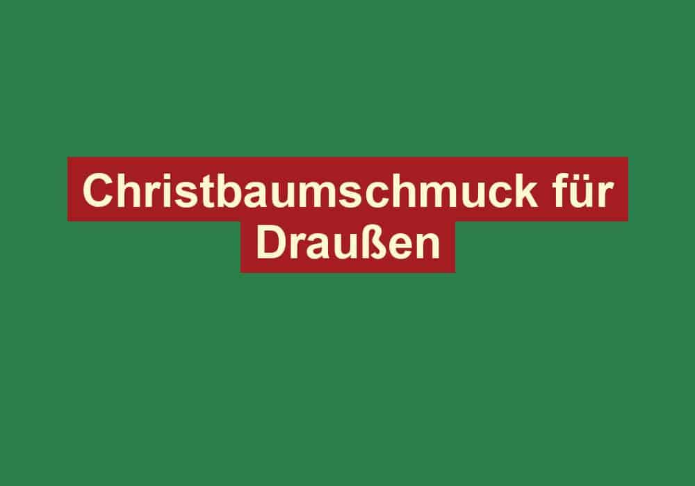 christbaumschmuck fuer draussen
