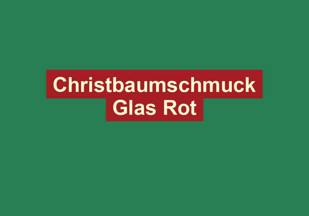 christbaumschmuck glas rot