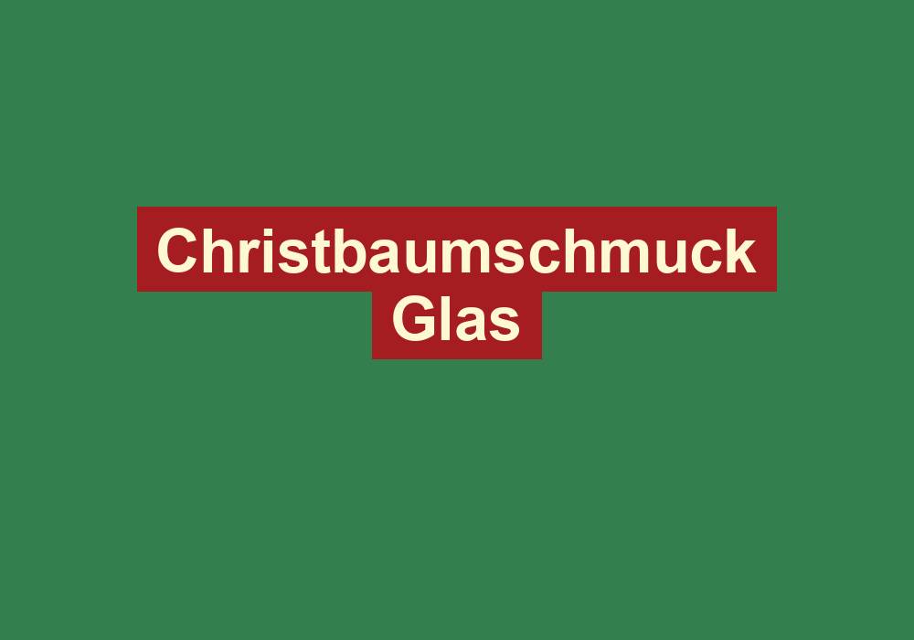 christbaumschmuck glas