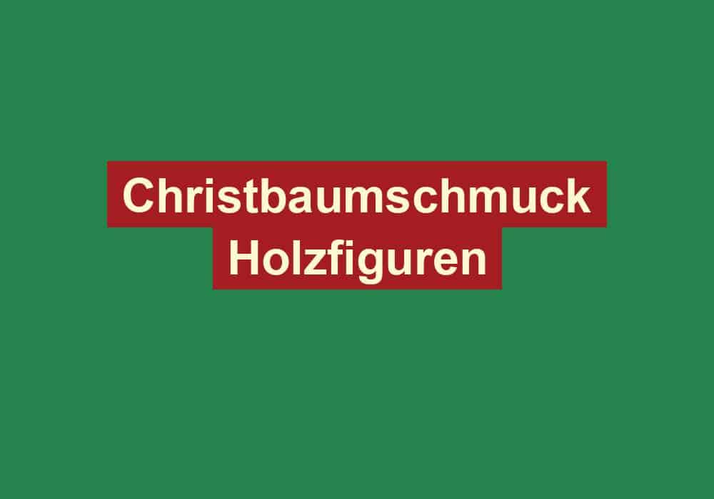 christbaumschmuck holzfiguren
