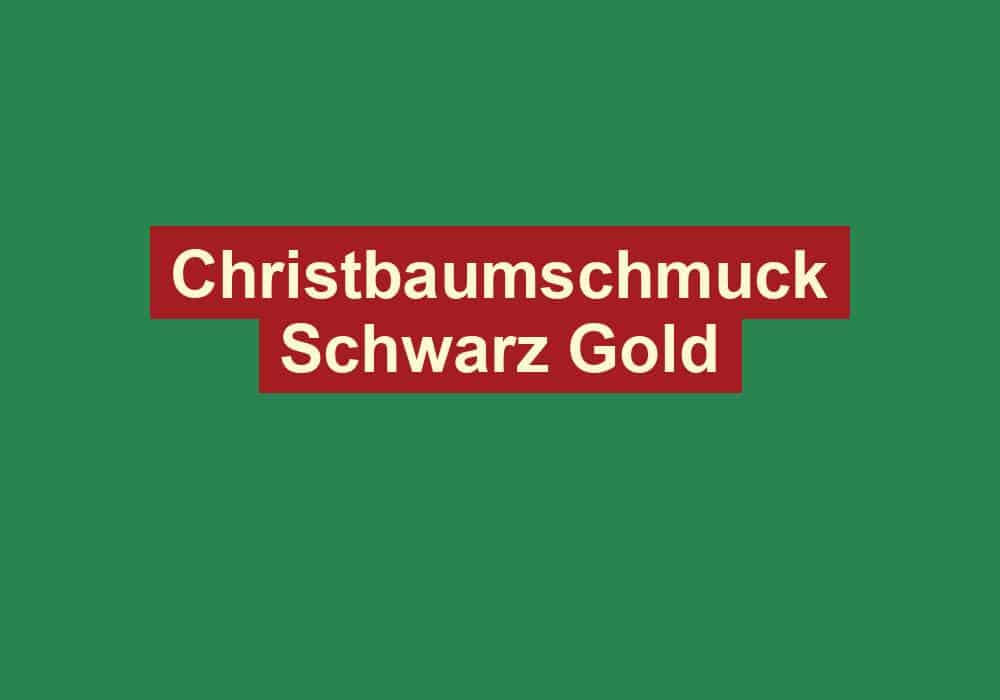 christbaumschmuck schwarz gold