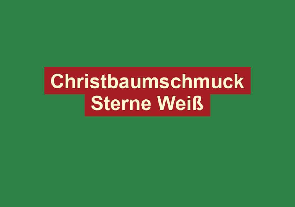christbaumschmuck sterne weiss