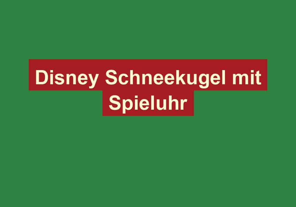 disney schneekugel mit spieluhr