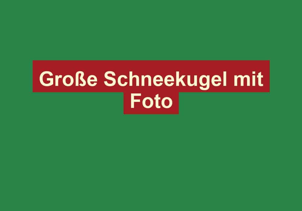 grosse schneekugel mit foto