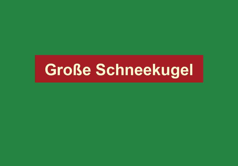 grosse schneekugel