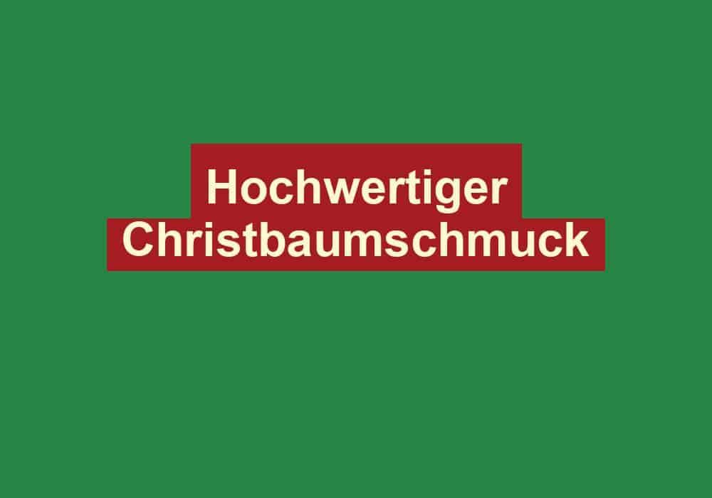 hochwertiger christbaumschmuck