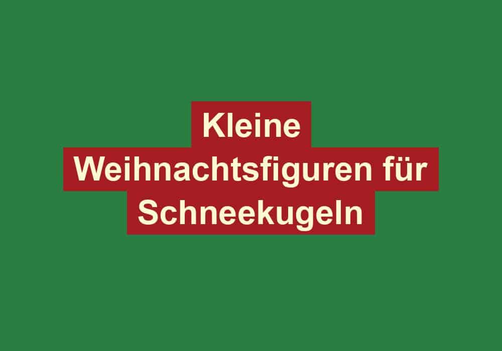 kleine weihnachtsfiguren fuer schneekugeln