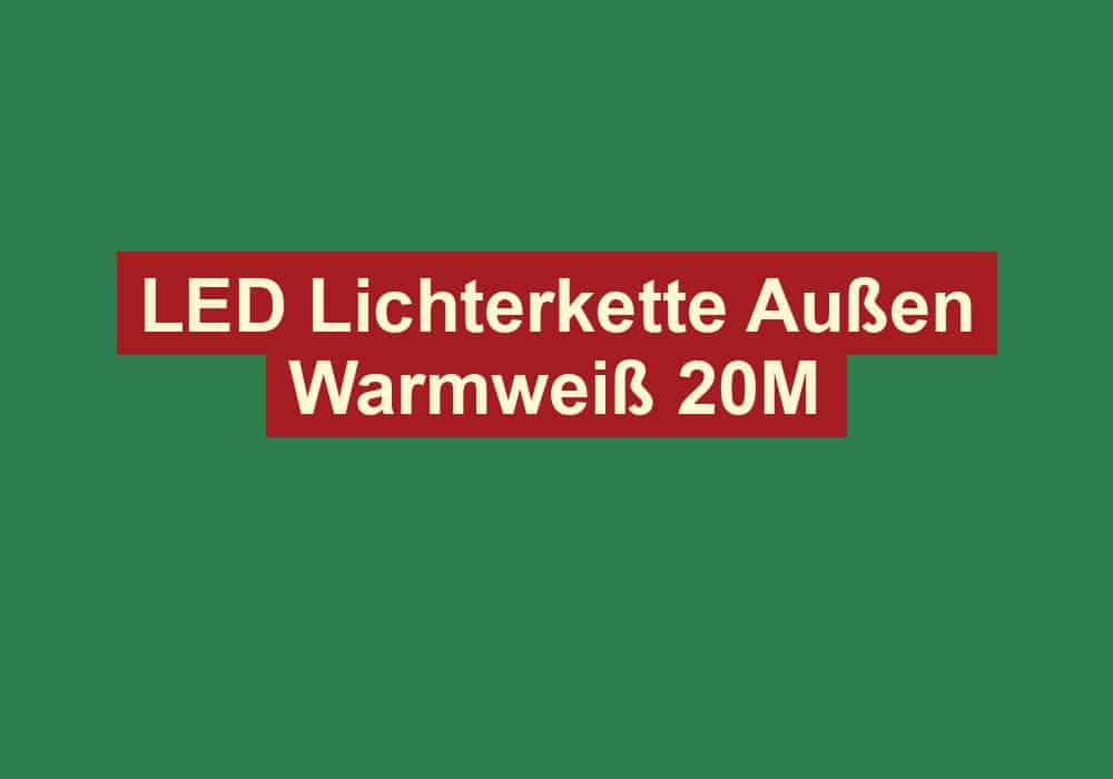 led lichterkette aussen warmweiss 20m