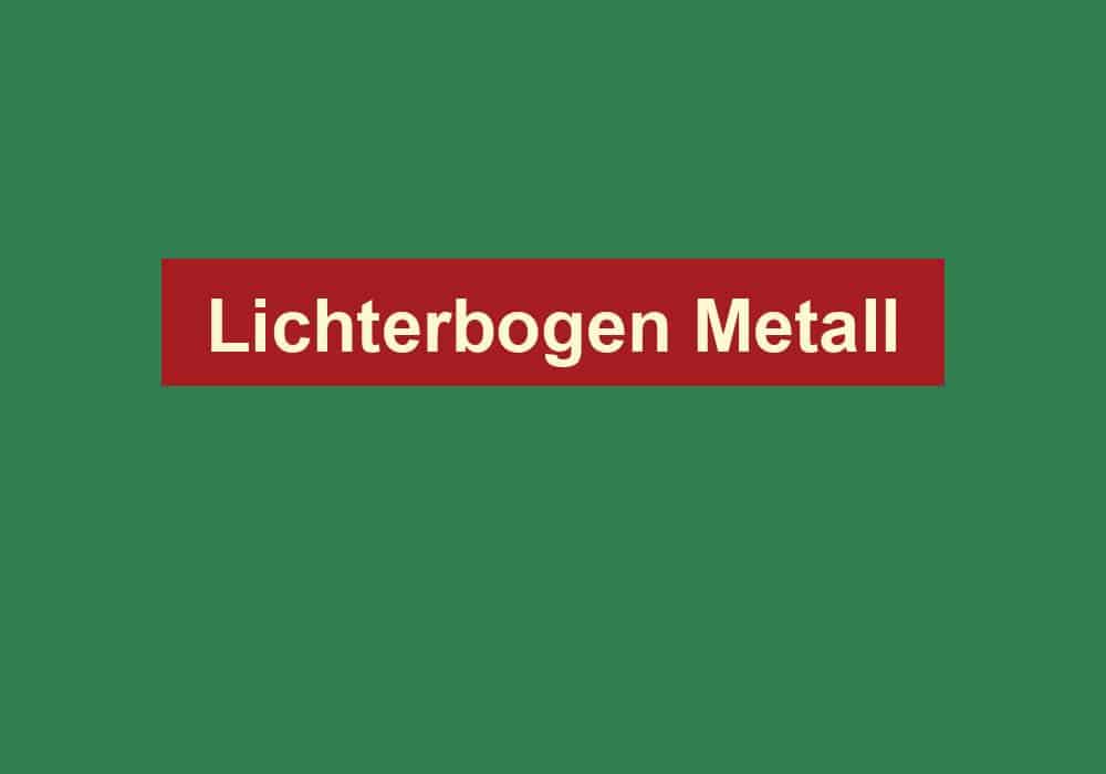 lichterbogen metall
