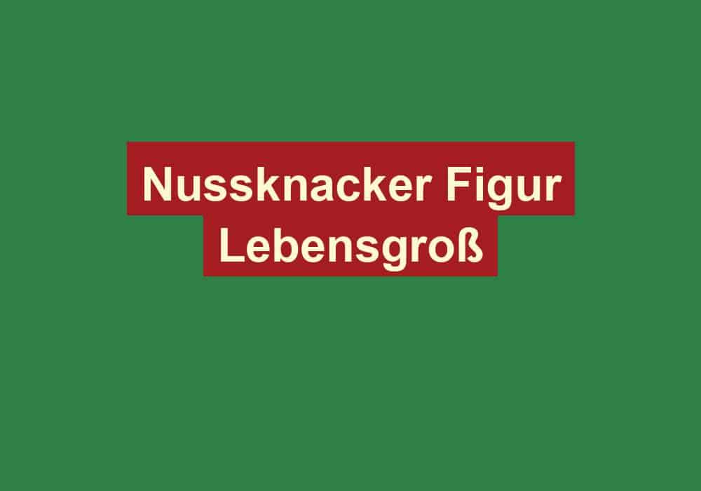 nussknacker figur lebensgross