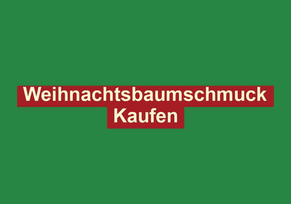 weihnachtsbaumschmuck kaufen