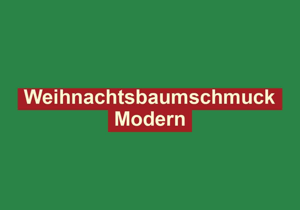 weihnachtsbaumschmuck modern