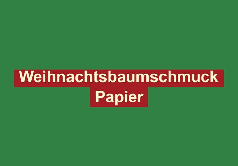 weihnachtsbaumschmuck papier