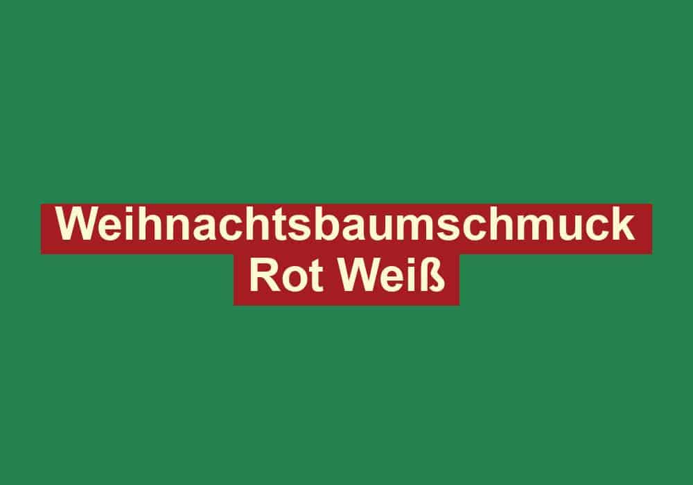 weihnachtsbaumschmuck rot weiss