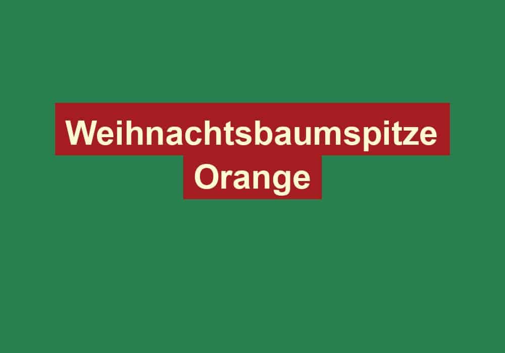 weihnachtsbaumspitze orange