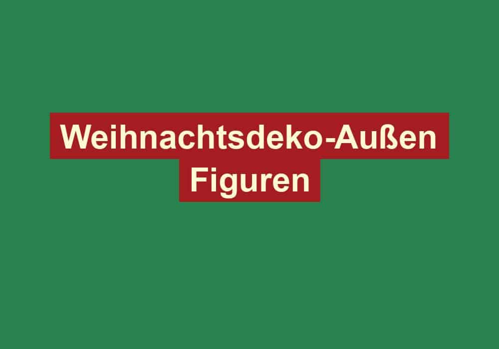 weihnachtsdeko aussen figuren