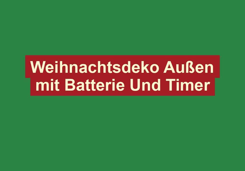 weihnachtsdeko aussen mit batterie und timer