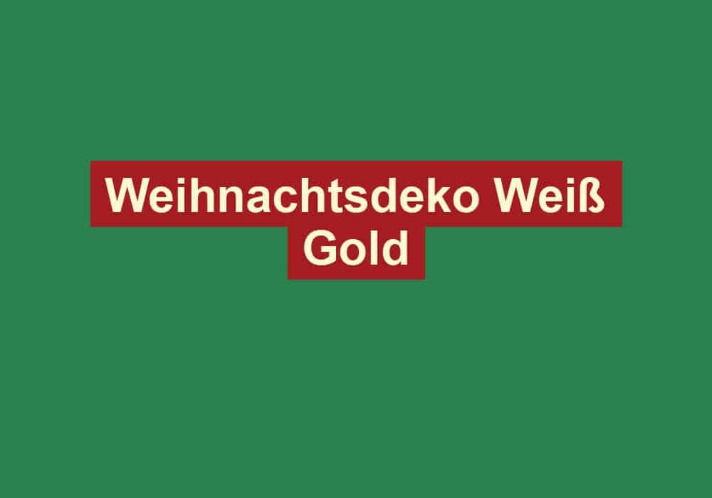 weihnachtsdeko weiss gold