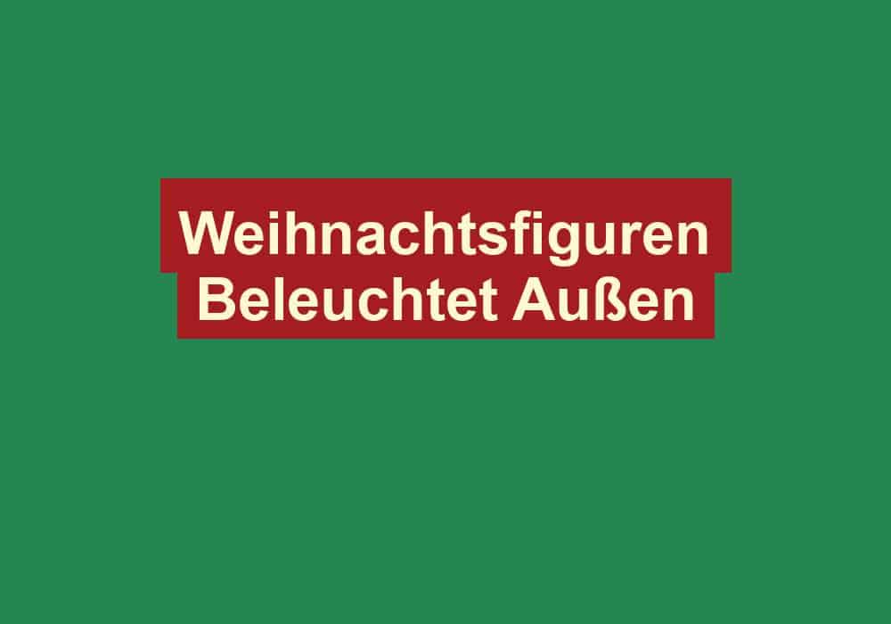 weihnachtsfiguren beleuchtet aussen