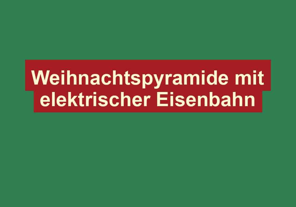 weihnachtspyramide mit elektrischer eisenbahn