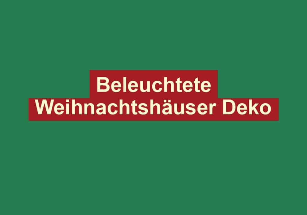 beleuchtete weihnachtshaeuser deko