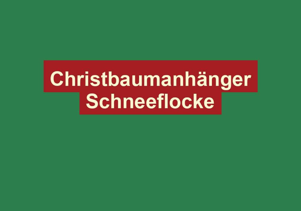christbaumanhaenger schneeflocke