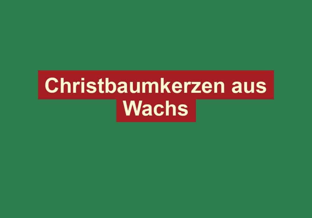 christbaumkerzen aus wachs