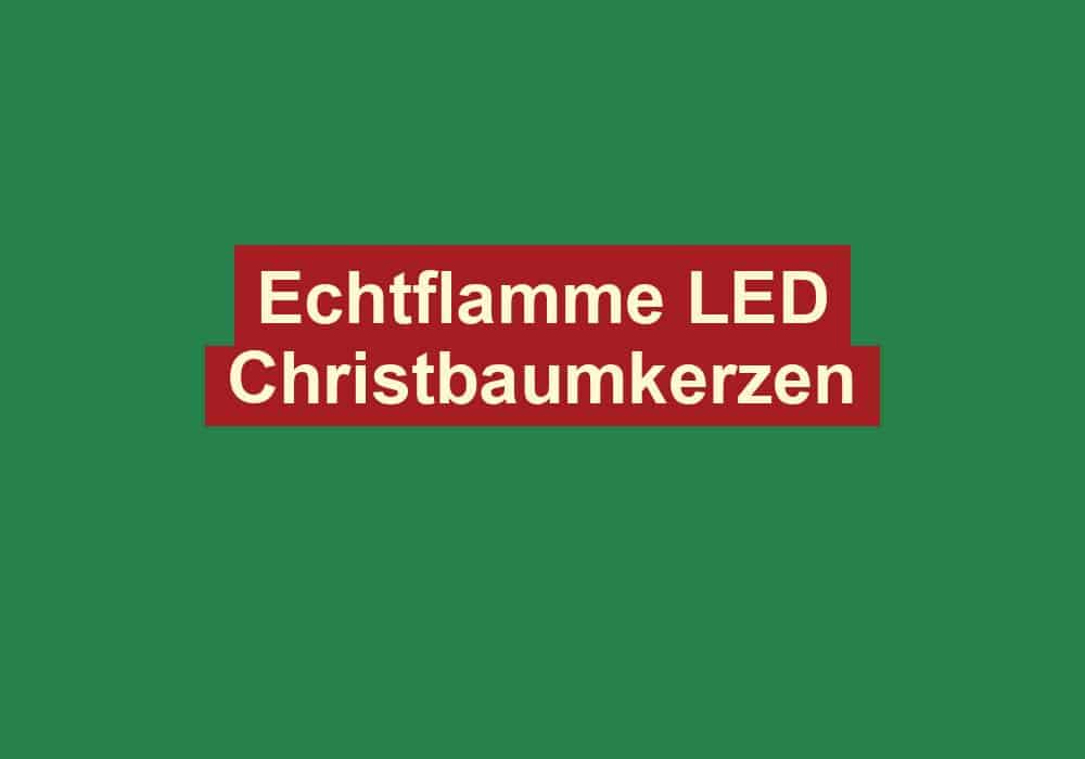 echtflamme led christbaumkerzen