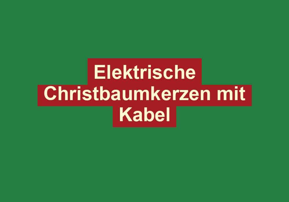 elektrische christbaumkerzen mit kabel