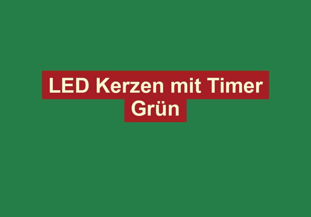 led kerzen mit timer gruen