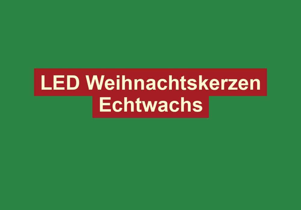 led weihnachtskerzen echtwachs