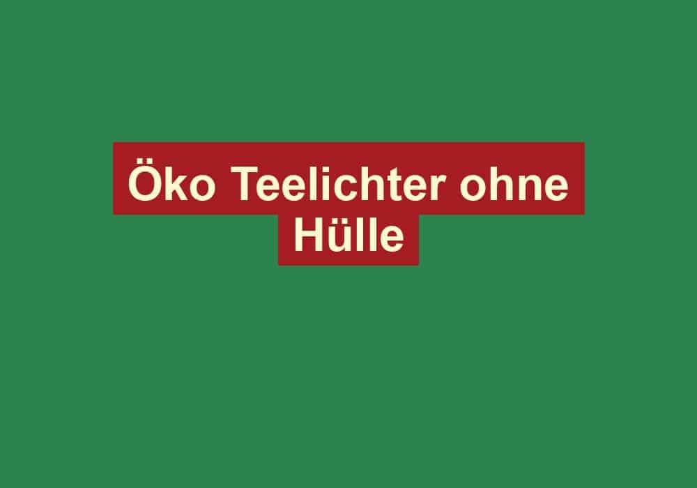 oeko teelichter ohne huelle