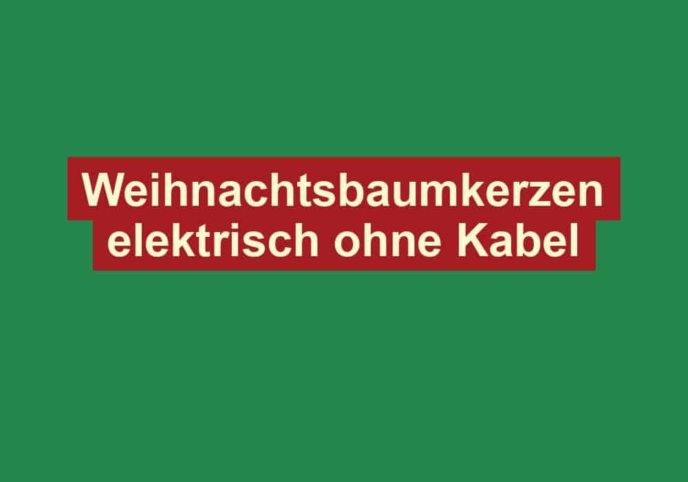 weihnachtsbaumkerzen elektrisch ohne kabel