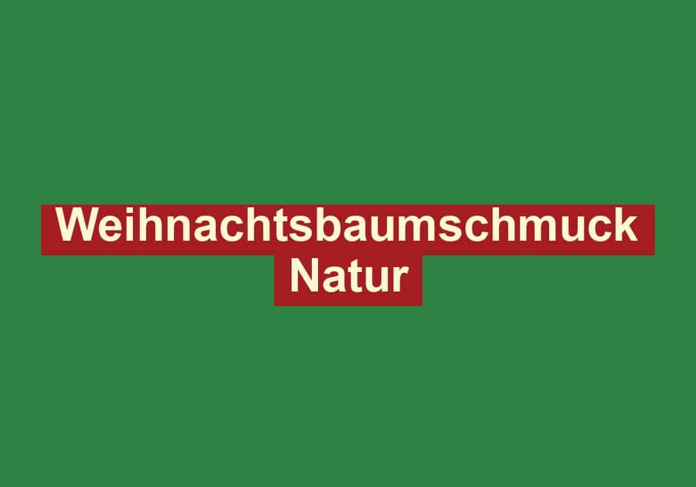 weihnachtsbaumschmuck natur