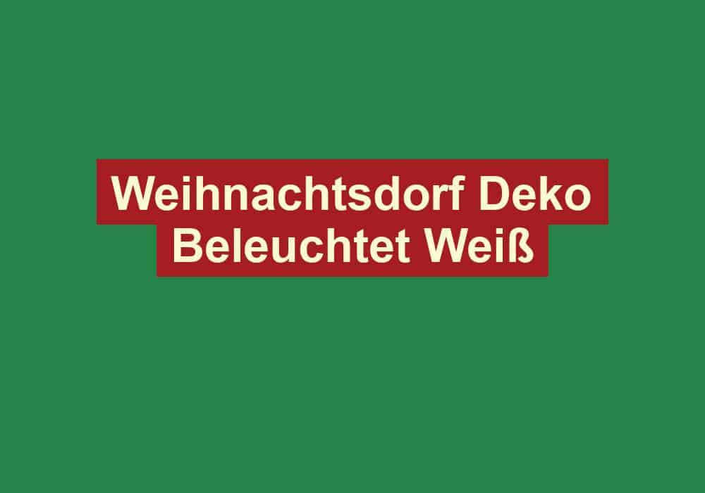 weihnachtsdorf deko beleuchtet weiss