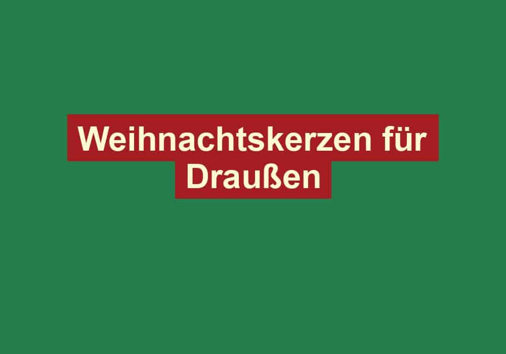 weihnachtskerzen fuer draussen