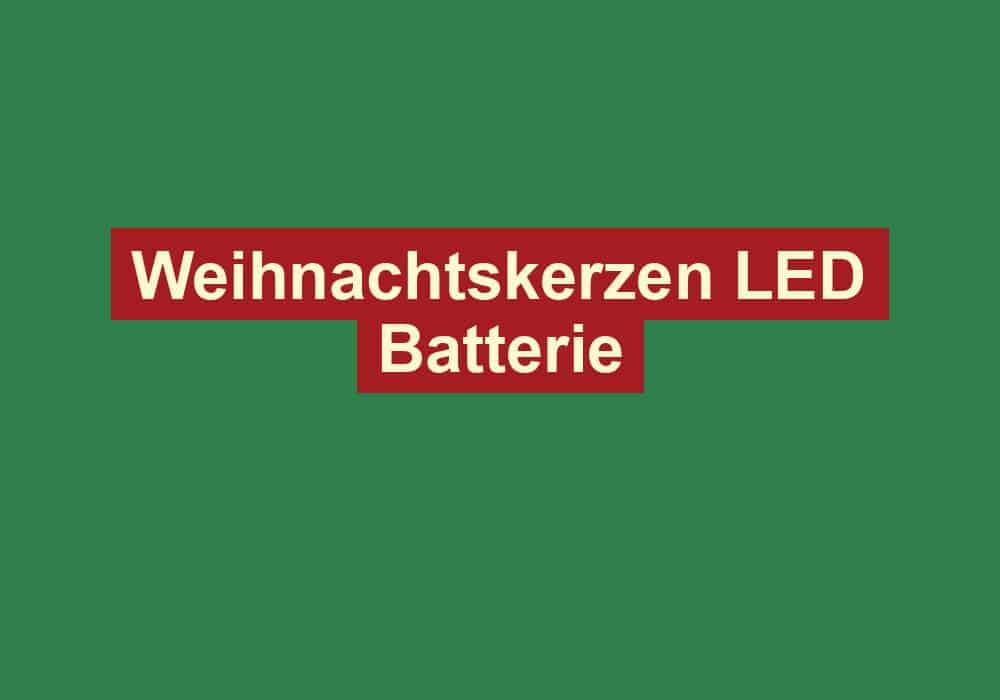 weihnachtskerzen led batterie