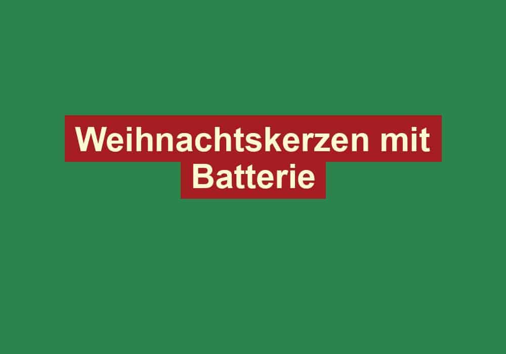 weihnachtskerzen mit batterie