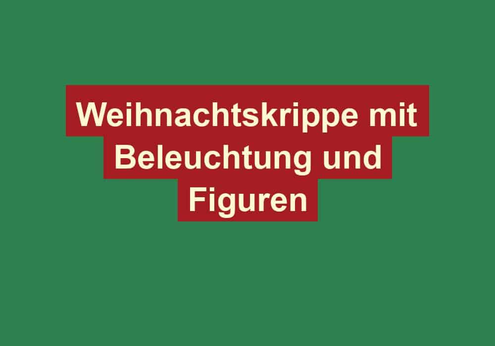 weihnachtskrippe mit beleuchtung und figuren