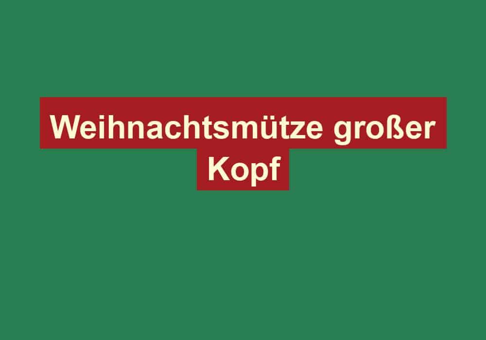 weihnachtsmuetze grosser kopf