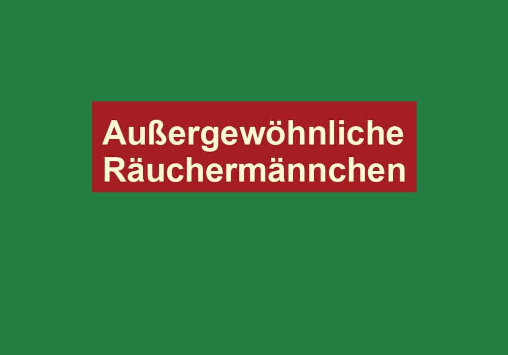 aussergewoehnliche raeuchermaennchen